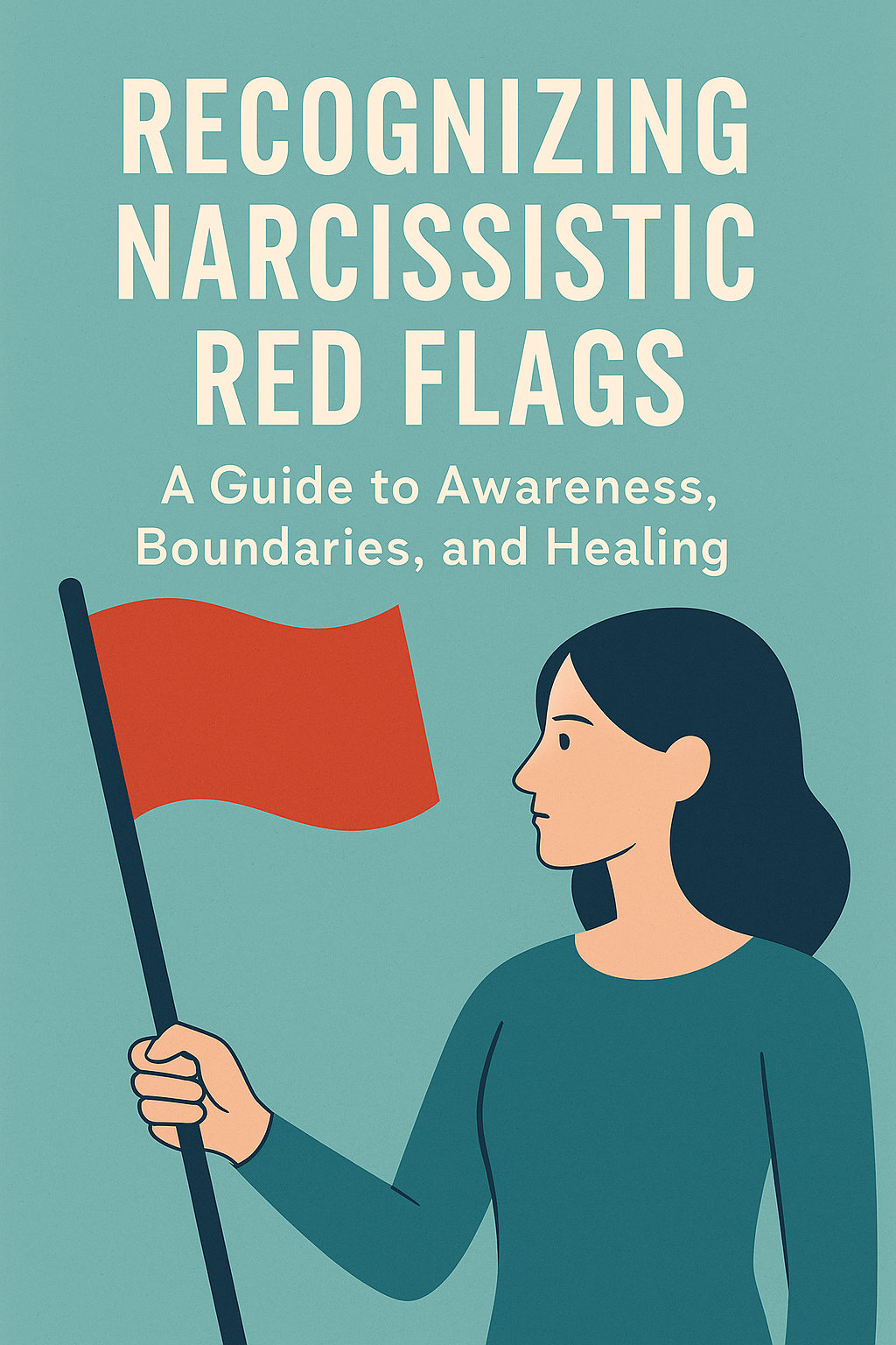 Recognizing Narcissistic Red Flags: A Workbook to Awareness, Boundaries, and Healing